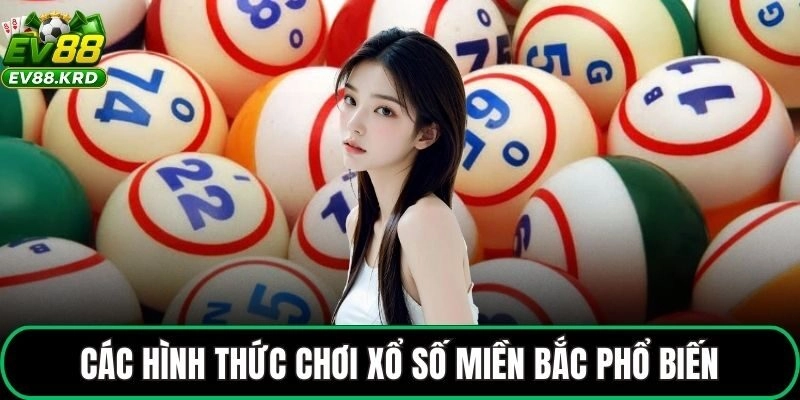 Các hình thức chơi xổ số miền Bắc phổ biến